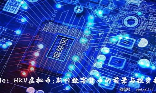 Title: HKV虚拟币：新兴数字货币的前景与投资指南