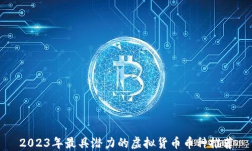 
2023年最具潜力的虚拟货币币种推荐