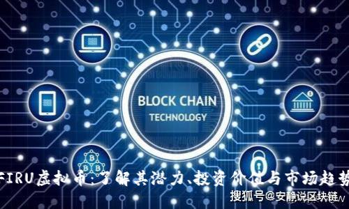 FIRU虚拟币：了解其潜力、投资价值与市场趋势