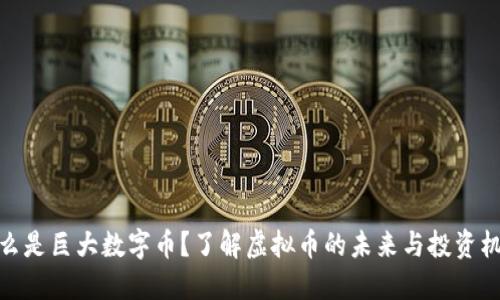 什么是巨大数字币？了解虚拟币的未来与投资机会