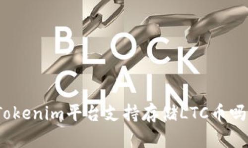 Tokenim平台支持存储LTC币吗？