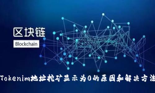 Tokenim地址挖矿显示为0的原因和解决方法