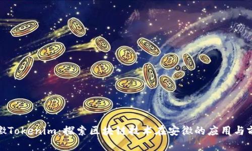 安徽Tokenim：探索区块链技术在安徽的应用与前景