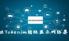 如何解决Tokenim转账显示网络异常问题？