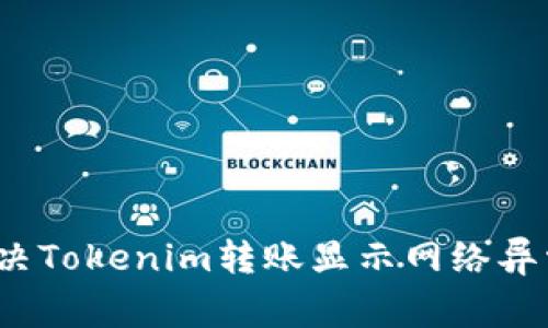 如何解决Tokenim转账显示网络异常问题？