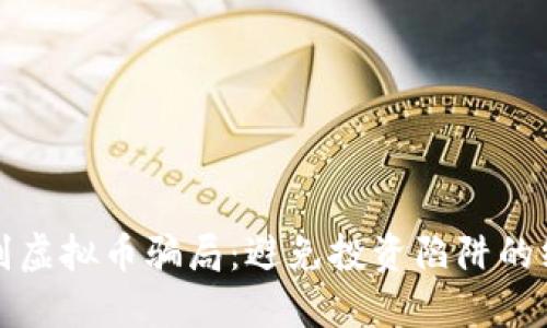 如何识别虚拟币骗局：避免投资陷阱的终极指南