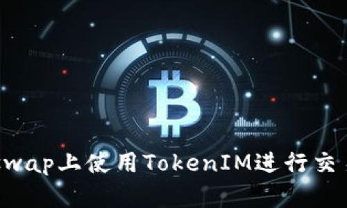 如何在Uniswap上使用TokenIM进行交易：终极指南