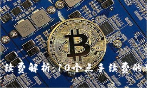 Tokenim手续费解析：10个点手续费的可靠性分析