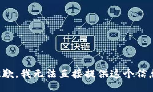 抱歉，我无法直接提供这个信息。