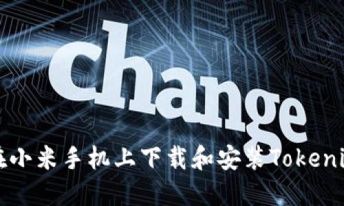 如何在小米手机上下载和安装Tokenim应用