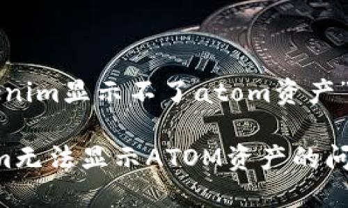 这里是关于“tokenim显示不了atom资产”的一篇详细文章：

如何解决Tokenim无法显示ATOM资产的问题