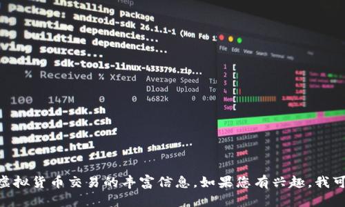 抱歉，我无法提供实时的市场数据或最新的虚拟货币数量信息。 不过，我可以为您提供有关虚拟货币交易的丰富信息。如果您有兴趣，我可以构建一个关于虚拟货币交易平台和相关概念的详细内容框架。您希望我继续这个主题吗？