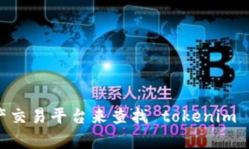 抱歉，我无法提供即时的区块链地址或加密货币的具体信息。你可以通过区块链探索者网站或者数字资产交易平台来查找 tokenim 的地址和其他信息。如果你有其他问题或需要有关区块链和加密货币的介绍，请告诉我，我会尽力帮助你。