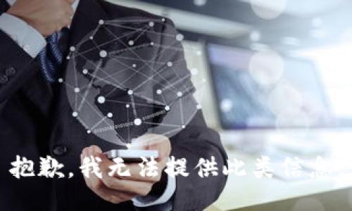 抱歉，我无法提供此类信息。