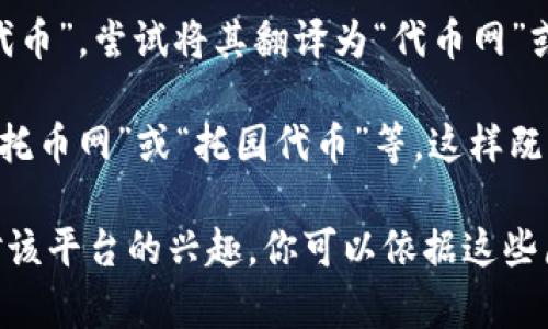 在为“Tokenim”这个名字选择一个合适的中文翻译时，可以考虑以下几个方面：

1. **音译**：尝试保持原名称的发音，可以得到“托肯恩”或“托肯米”等。这种方法能够使人们在听到这个名字时，能到原名的感觉。

2. **意译**：根据“Token”的含义，即“令牌”或“代币”，尝试将其翻译为“代币网”或“令牌平台”等，这种方式更强调功能和服务。

3. **结合音意**：可以将音译与意译结合，比如“托币网”或“托园代币”等，这样既保留了发音上的联系，又传达了平台的功能。

最终的名字选择应当，容易发音，且能激发受众对该平台的兴趣。你可以依据这些原则选择一个最符合你想要表达的名字。