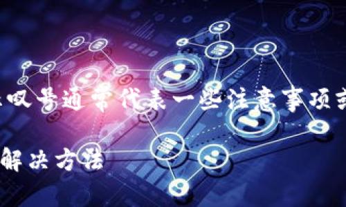 在TOKENIM或任何其他加密钱包中，右下角显示叹号通常代表一些注意事项或警告信息。以下是一些潜在的原因和解决方案。

### 理解TOKENIM图标右下角叹号的含义及解决方法