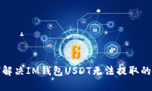 如何解决IM钱包USDT无法提取的问题