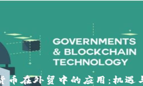 
加密货币在外贸中的应用：机遇与挑战