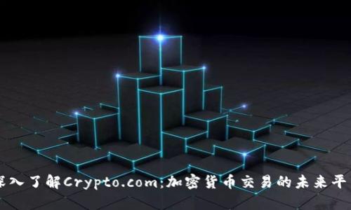 深入了解Crypto.com：加密货币交易的未来平台